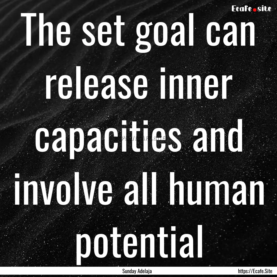 The set goal can release inner capacities.... : Quote by Sunday Adelaja