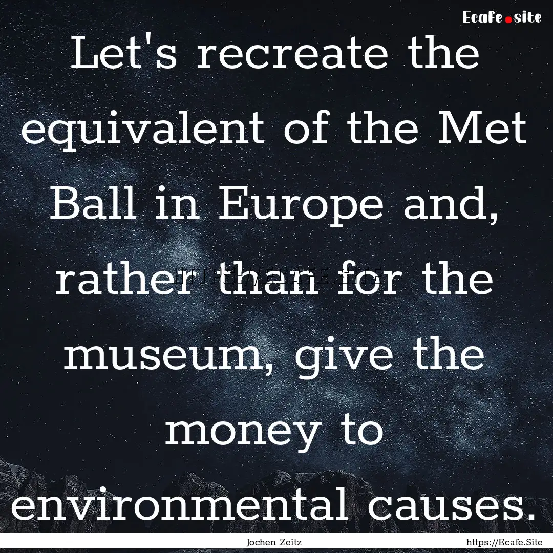 Let's recreate the equivalent of the Met.... : Quote by Jochen Zeitz