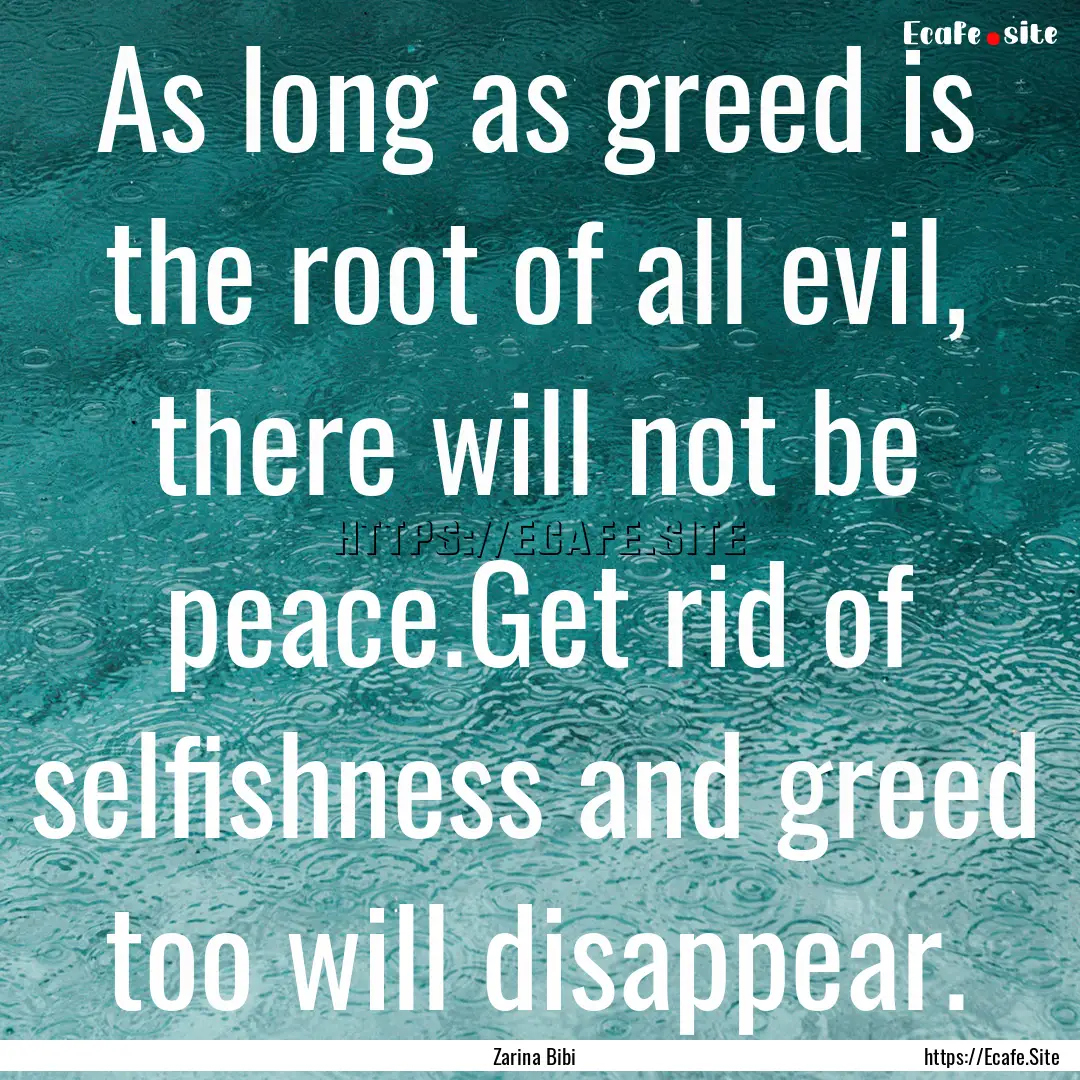 As long as greed is the root of all evil,.... : Quote by Zarina Bibi