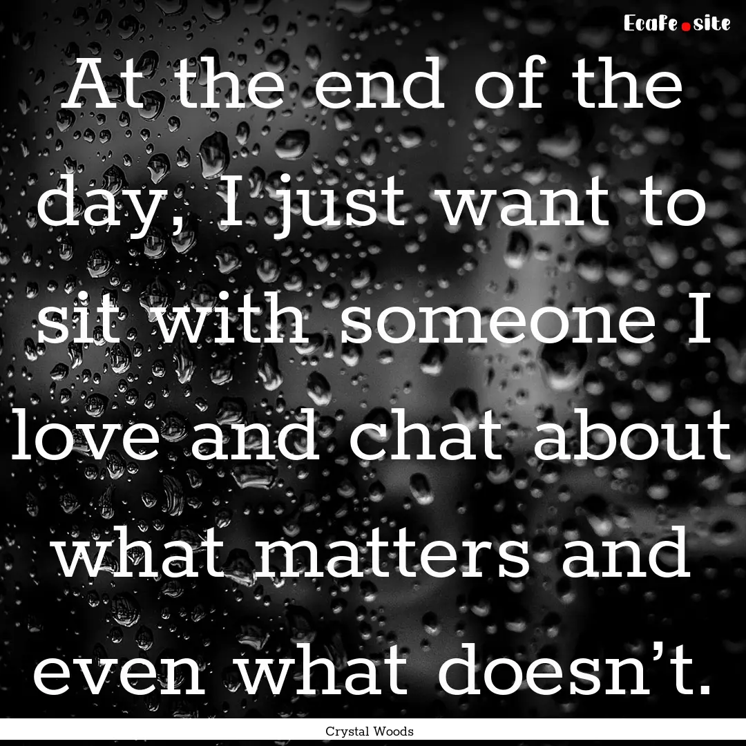 At the end of the day, I just want to sit.... : Quote by Crystal Woods