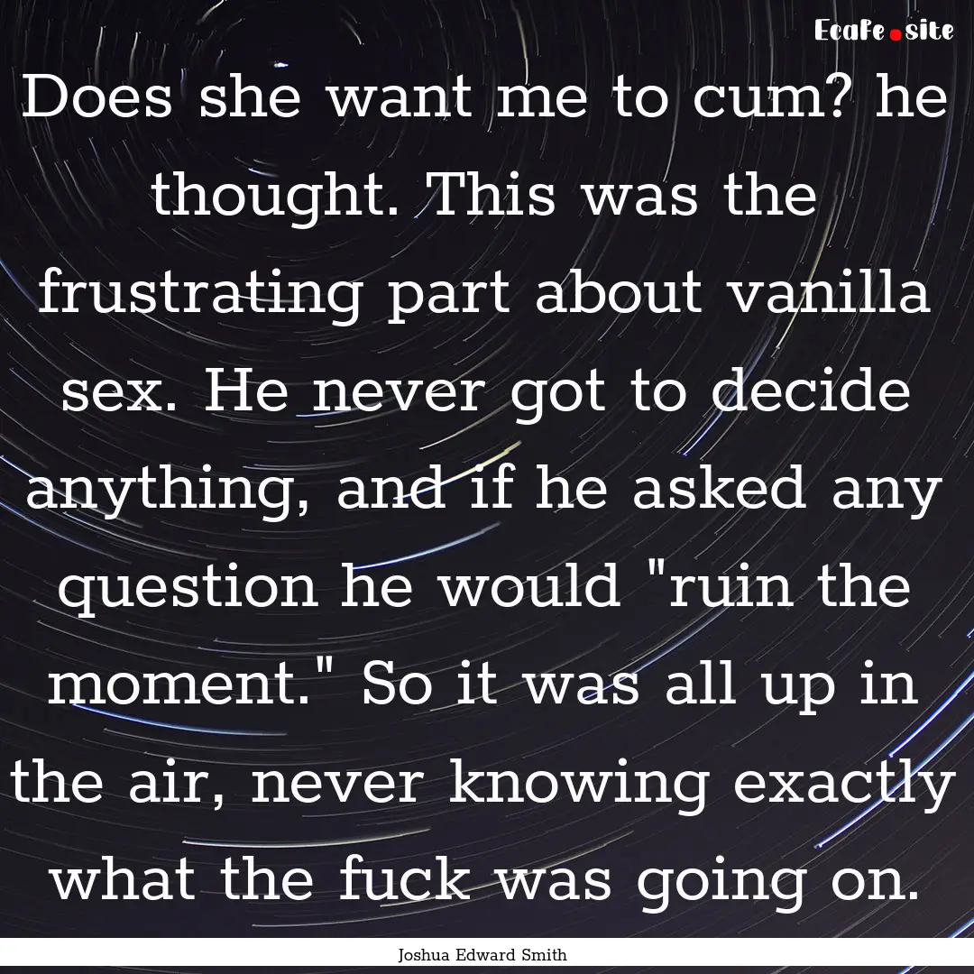 Does she want me to cum? he thought. This.... : Quote by Joshua Edward Smith