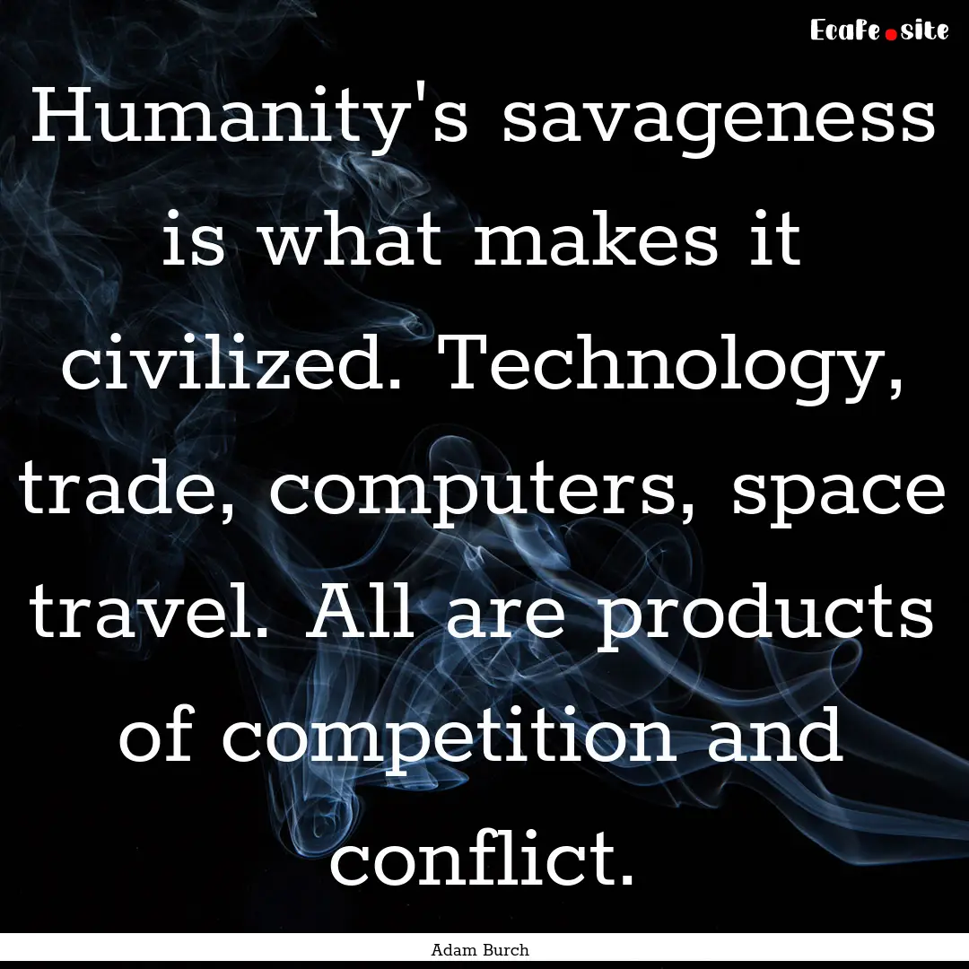 Humanity's savageness is what makes it civilized..... : Quote by Adam Burch