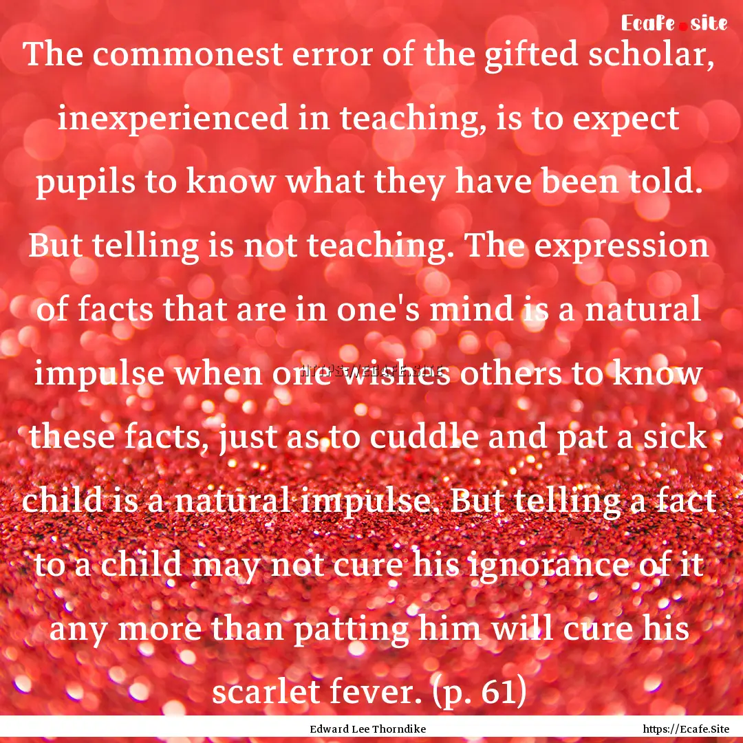 The commonest error of the gifted scholar,.... : Quote by Edward Lee Thorndike