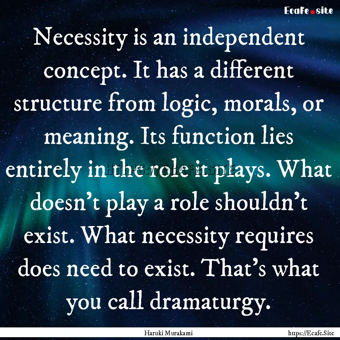 Necessity is an independent concept. It has.... : Quote by Haruki Murakami