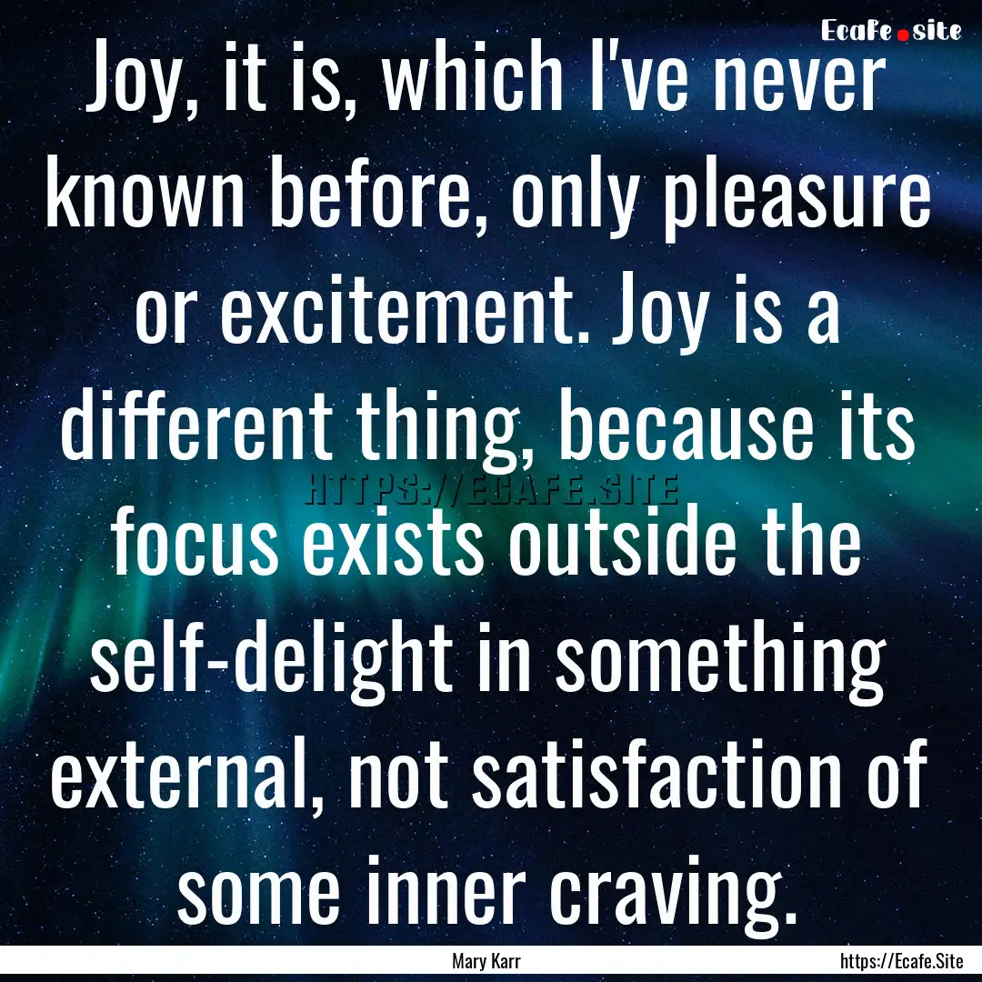 Joy, it is, which I've never known before,.... : Quote by Mary Karr