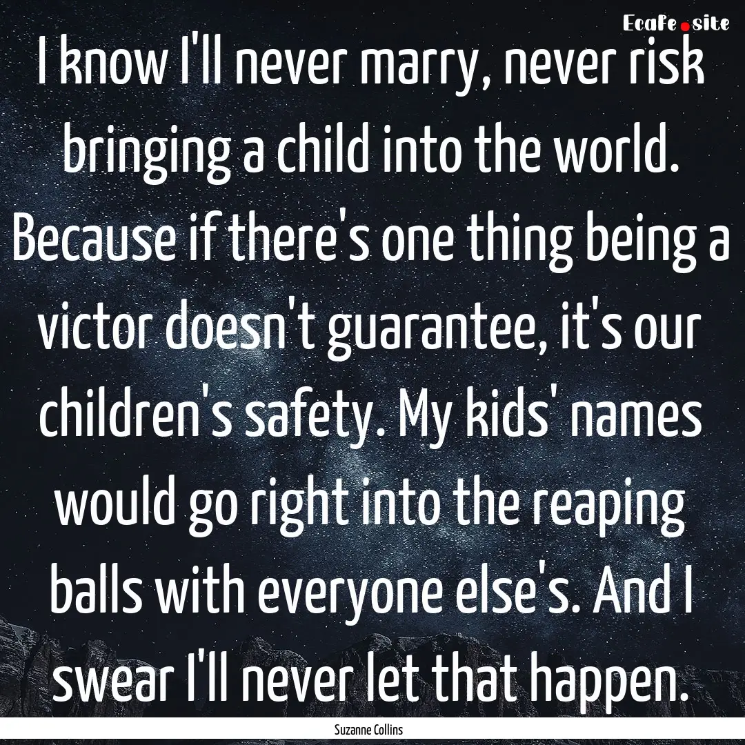 I know I'll never marry, never risk bringing.... : Quote by Suzanne Collins