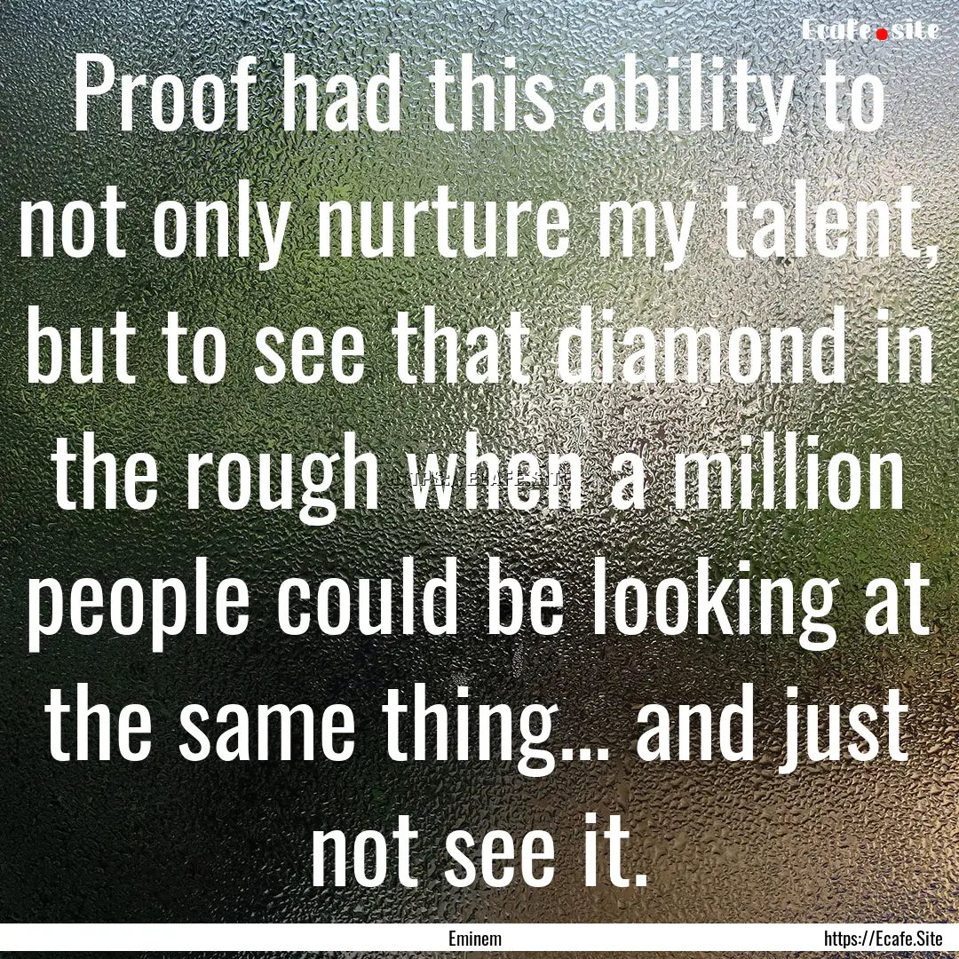 Proof had this ability to not only nurture.... : Quote by Eminem