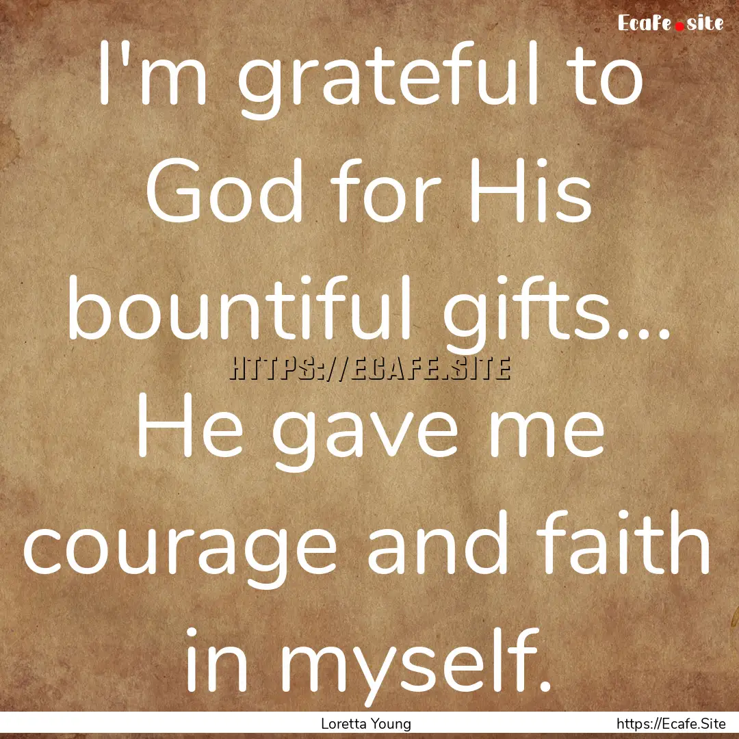 I'm grateful to God for His bountiful gifts....... : Quote by Loretta Young