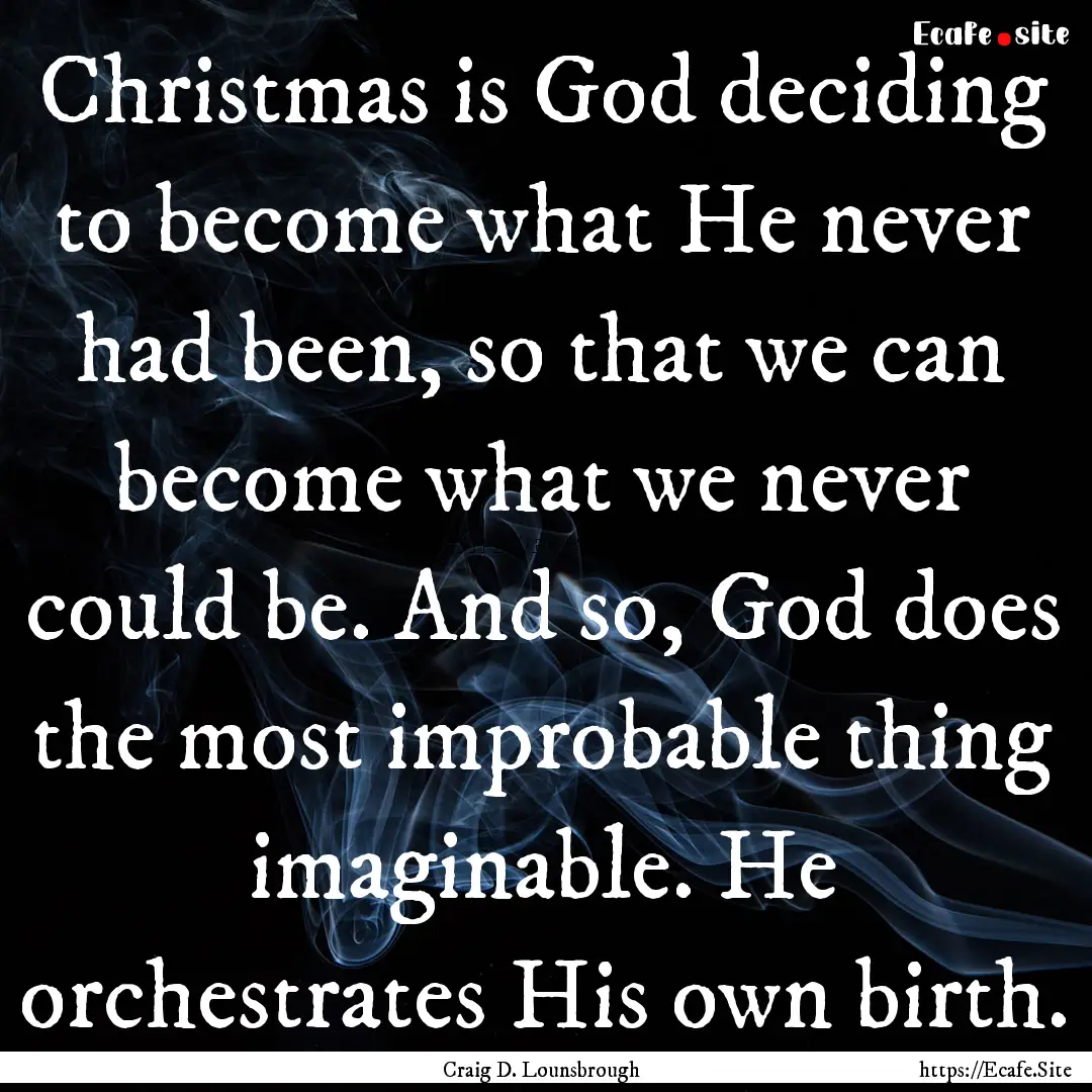 Christmas is God deciding to become what.... : Quote by Craig D. Lounsbrough