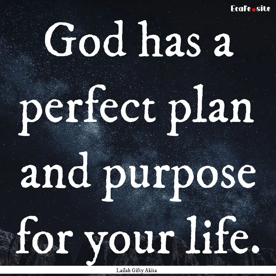 God has a perfect plan and purpose for your.... : Quote by Lailah Gifty Akita