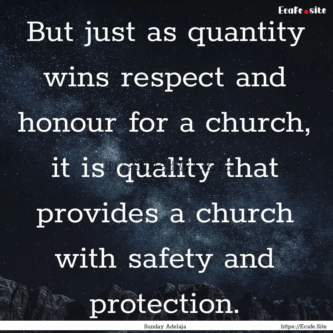 But just as quantity wins respect and honour.... : Quote by Sunday Adelaja