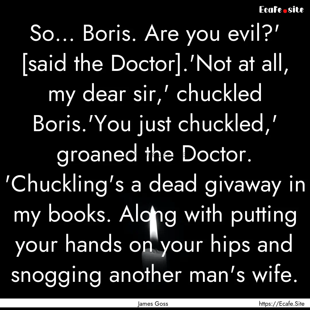 So... Boris. Are you evil?' [said the Doctor].'Not.... : Quote by James Goss