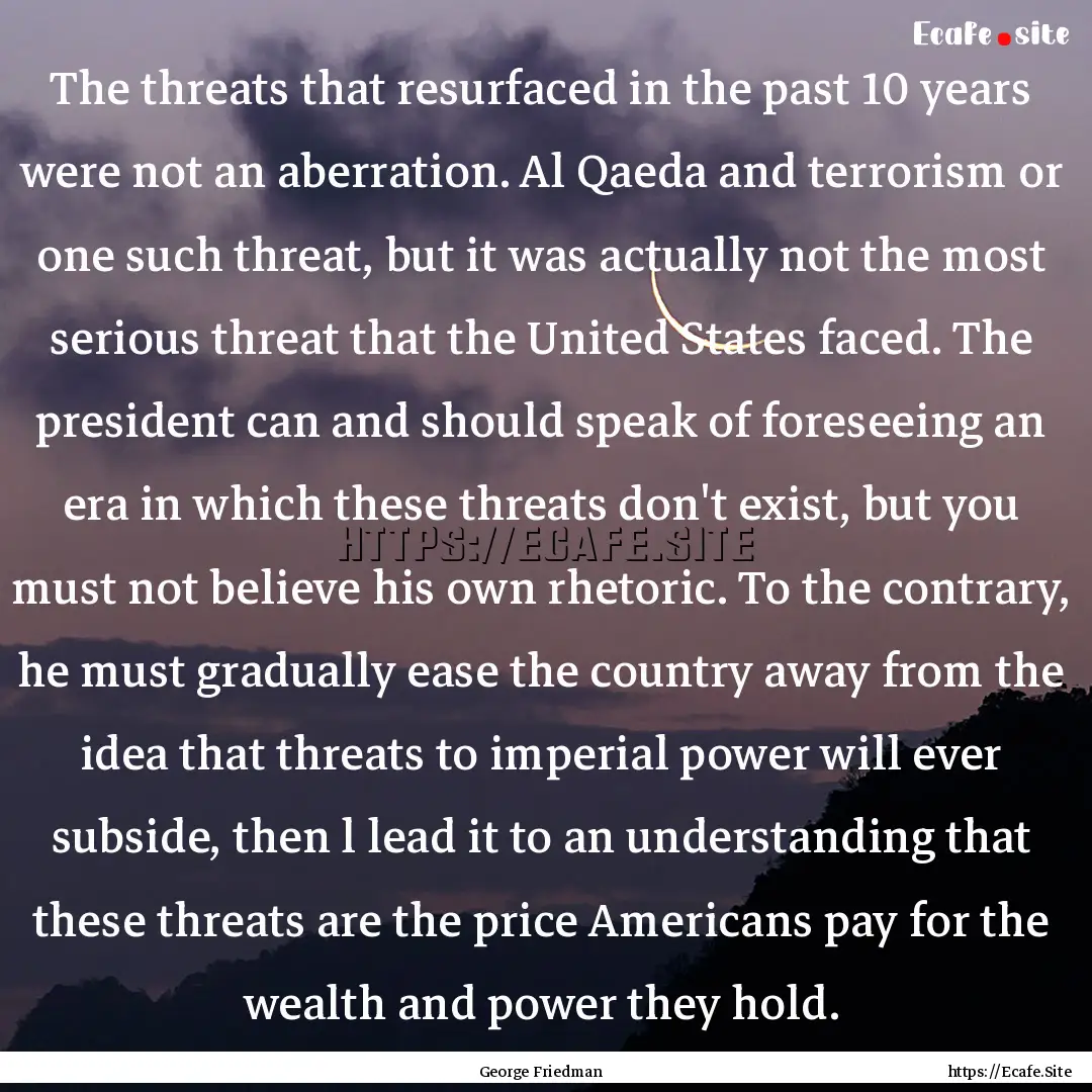 The threats that resurfaced in the past 10.... : Quote by George Friedman