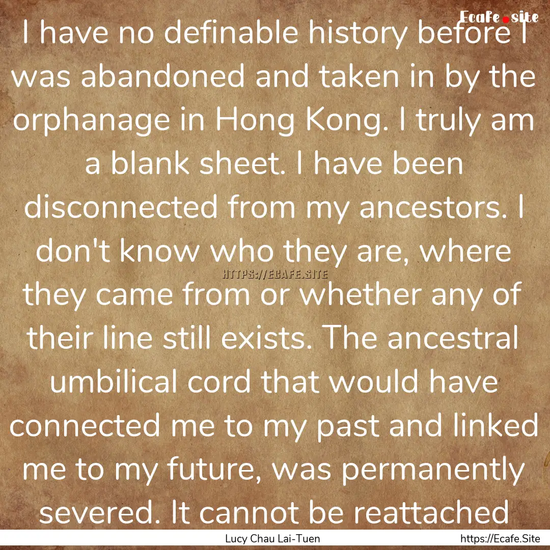 I have no definable history before I was.... : Quote by Lucy Chau Lai-Tuen