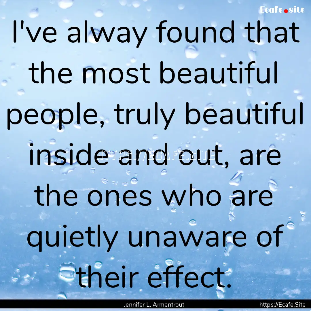 I've alway found that the most beautiful.... : Quote by Jennifer L. Armentrout