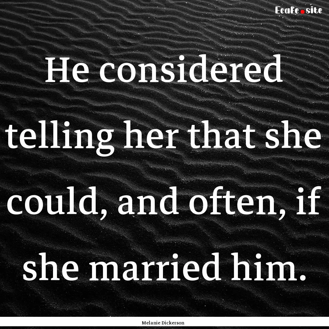 He considered telling her that she could,.... : Quote by Melanie Dickerson