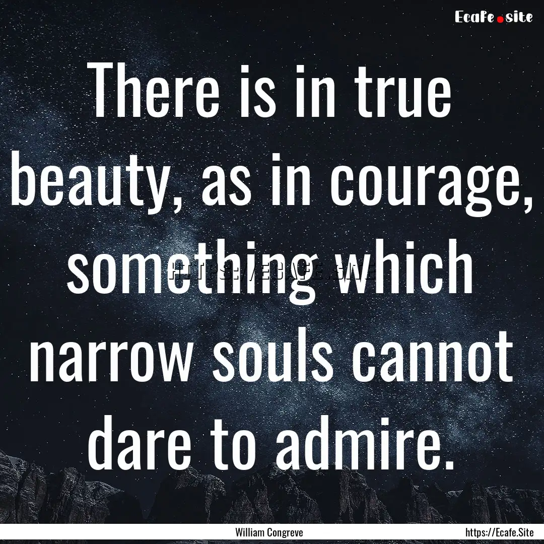 There is in true beauty, as in courage, something.... : Quote by William Congreve