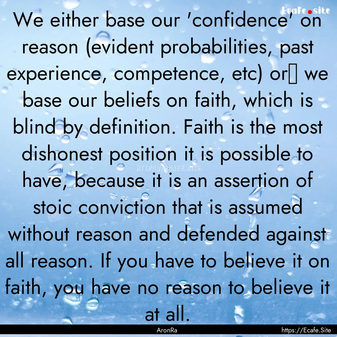 We either base our 'confidence' on reason.... : Quote by AronRa