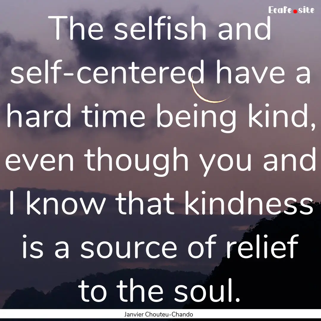 The selfish and self-centered have a hard.... : Quote by Janvier Chouteu-Chando