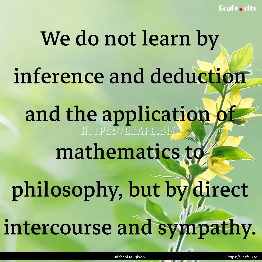 We do not learn by inference and deduction.... : Quote by Richard M. Nixon