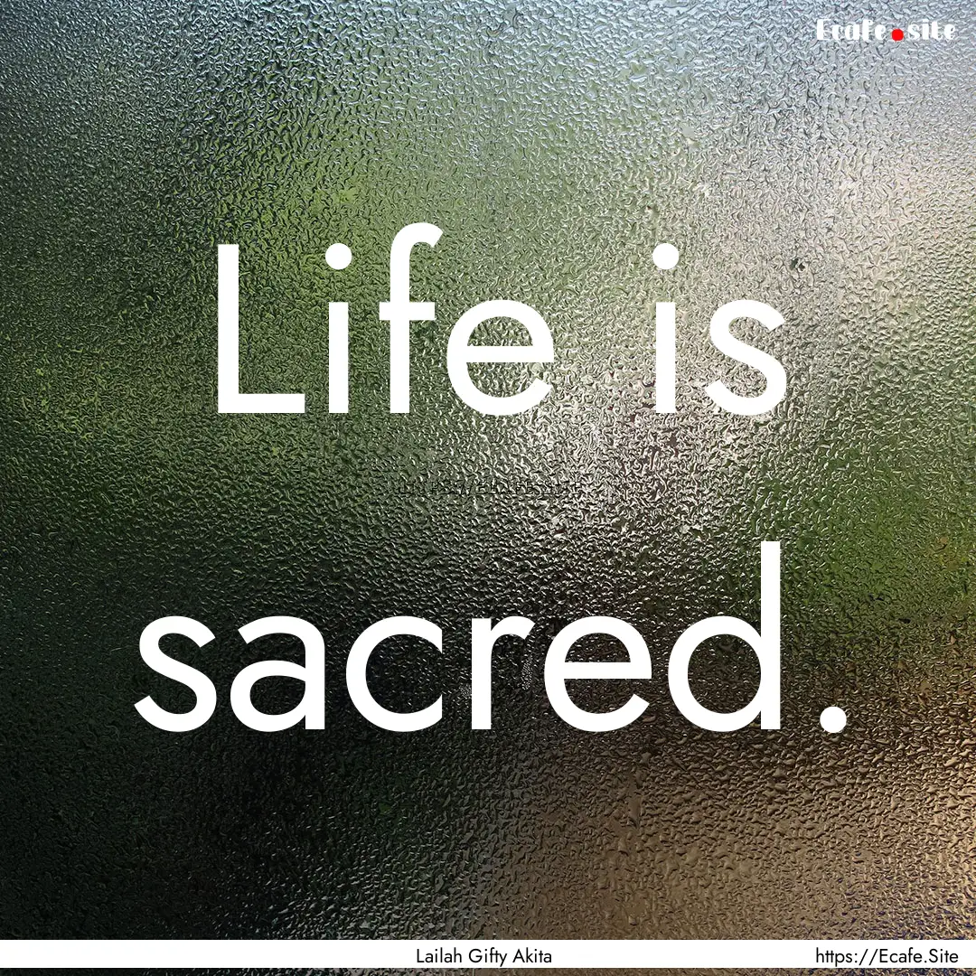 Life is sacred. : Quote by Lailah Gifty Akita