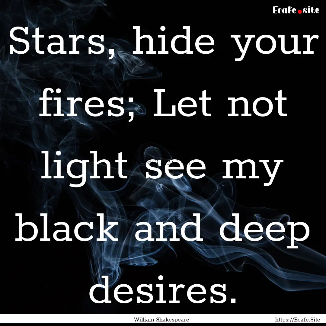 Stars, hide your fires; Let not light see.... : Quote by William Shakespeare