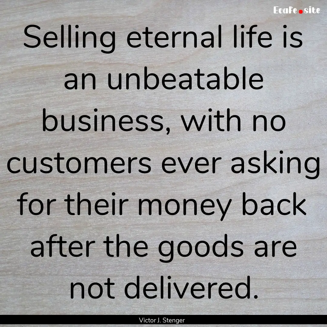 Selling eternal life is an unbeatable business,.... : Quote by Victor J. Stenger