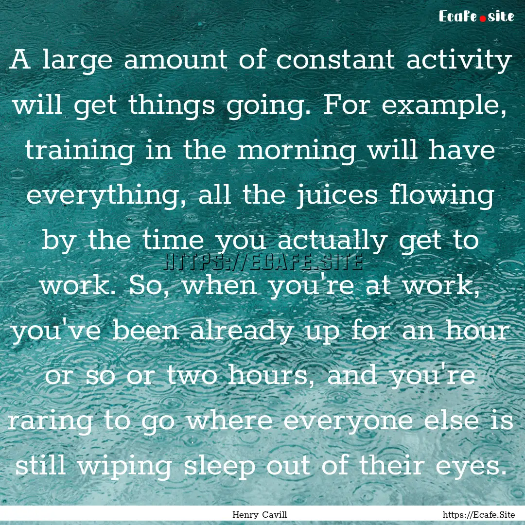 A large amount of constant activity will.... : Quote by Henry Cavill