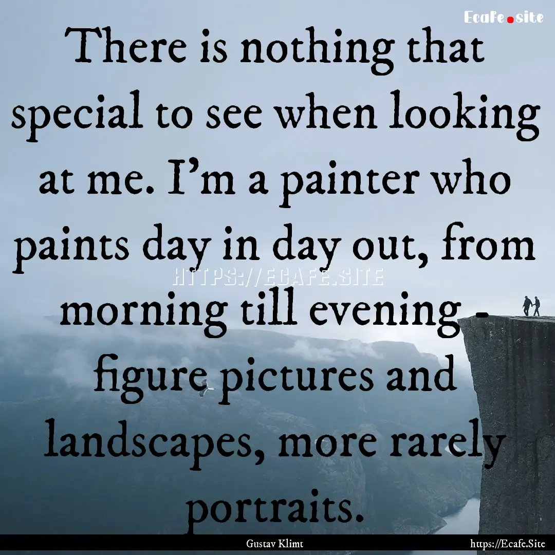 There is nothing that special to see when.... : Quote by Gustav Klimt