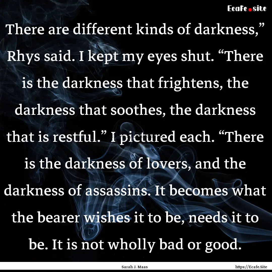 There are different kinds of darkness,”.... : Quote by Sarah J. Maas