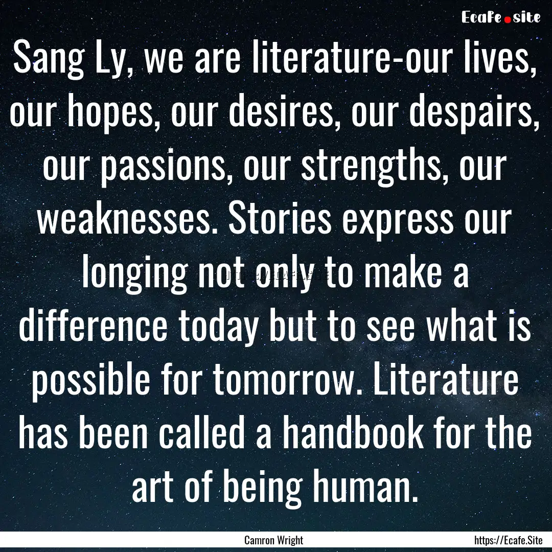 Sang Ly, we are literature-our lives, our.... : Quote by Camron Wright