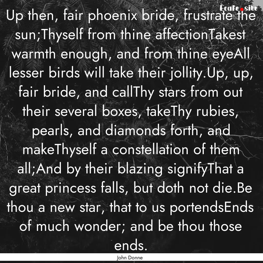 Up then, fair phoenix bride, frustrate the.... : Quote by John Donne