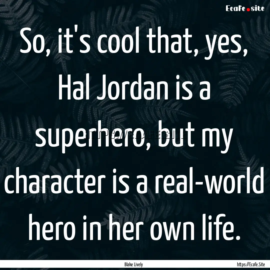 So, it's cool that, yes, Hal Jordan is a.... : Quote by Blake Lively