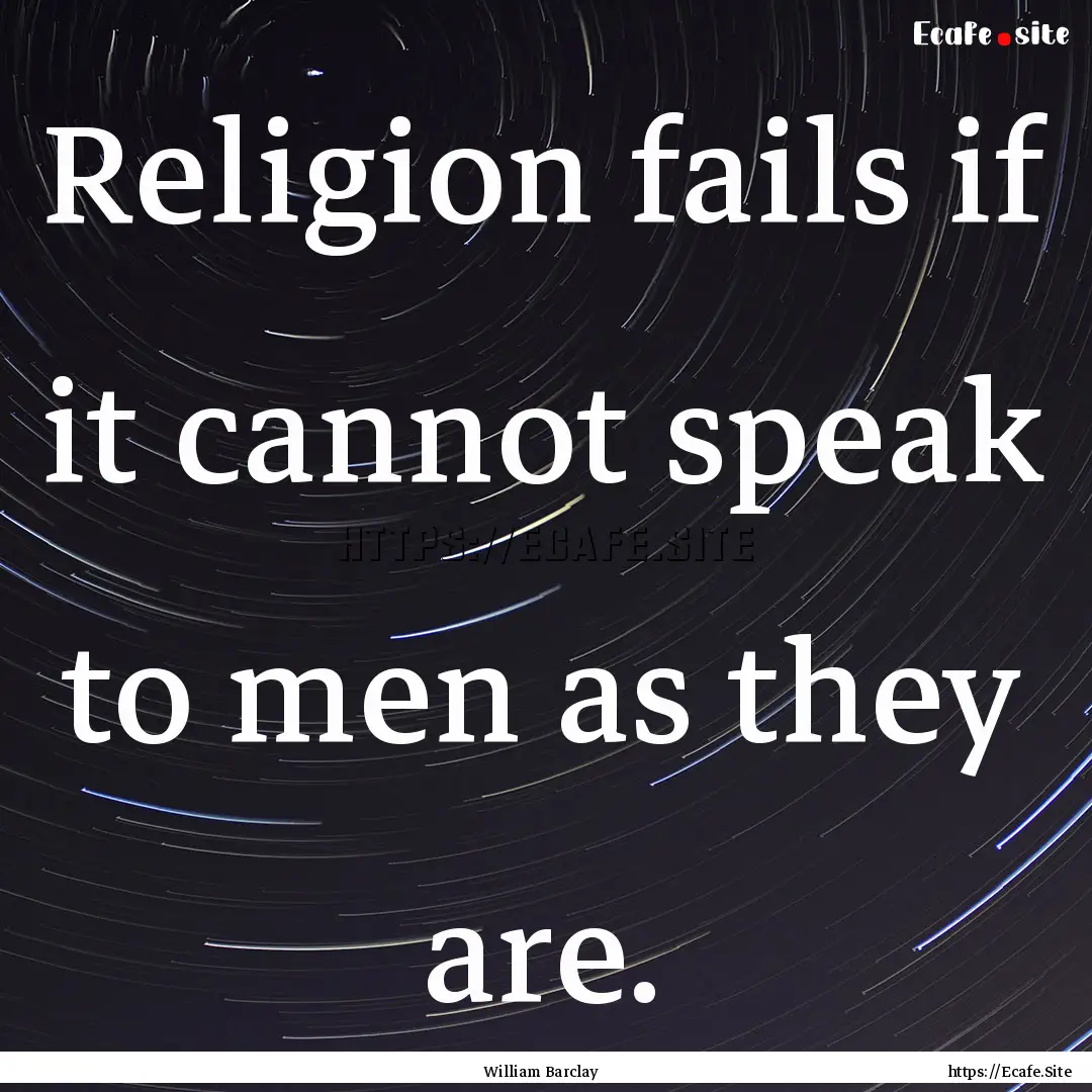 Religion fails if it cannot speak to men.... : Quote by William Barclay