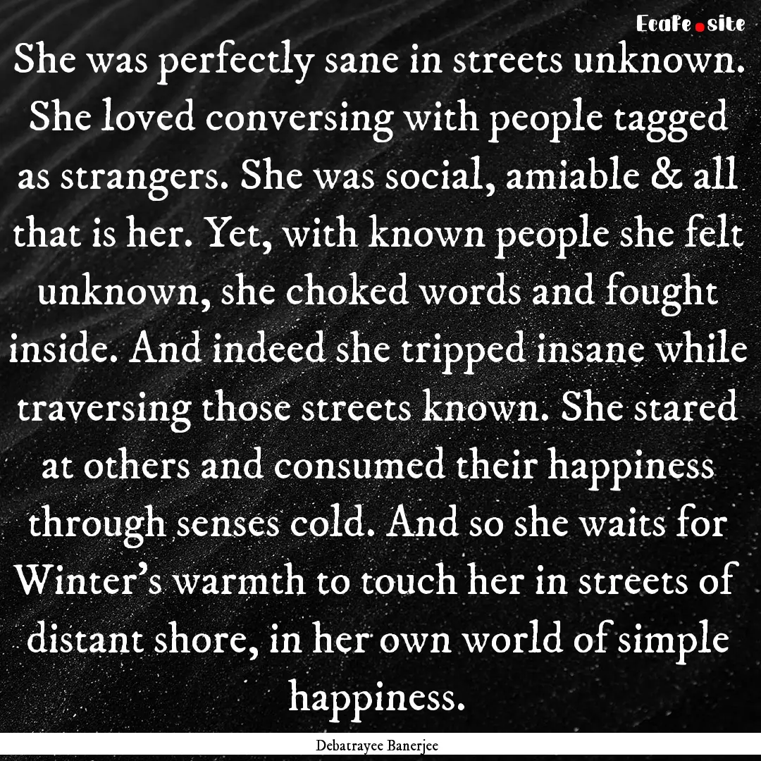 She was perfectly sane in streets unknown..... : Quote by Debatrayee Banerjee