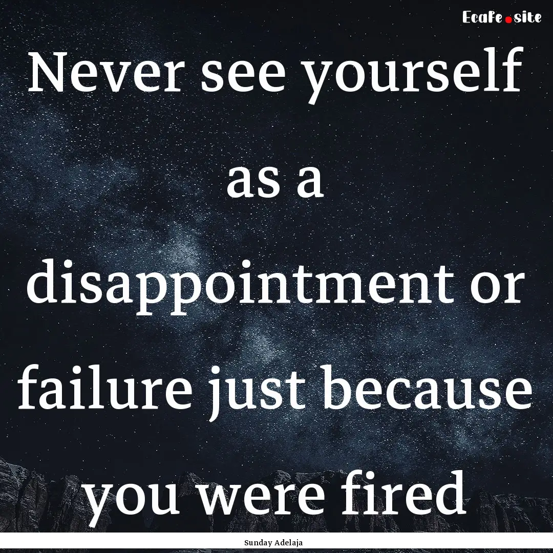 Never see yourself as a disappointment or.... : Quote by Sunday Adelaja