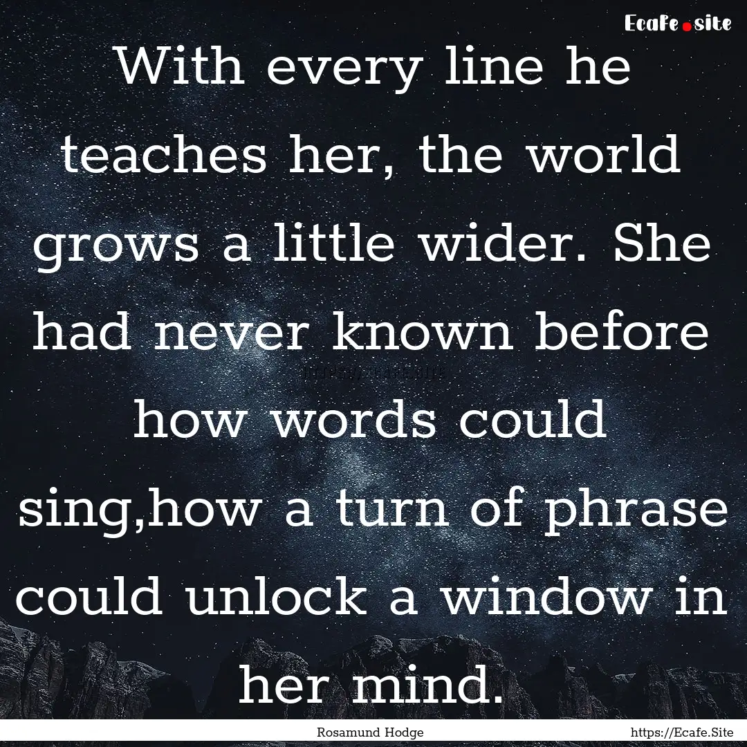 With every line he teaches her, the world.... : Quote by Rosamund Hodge