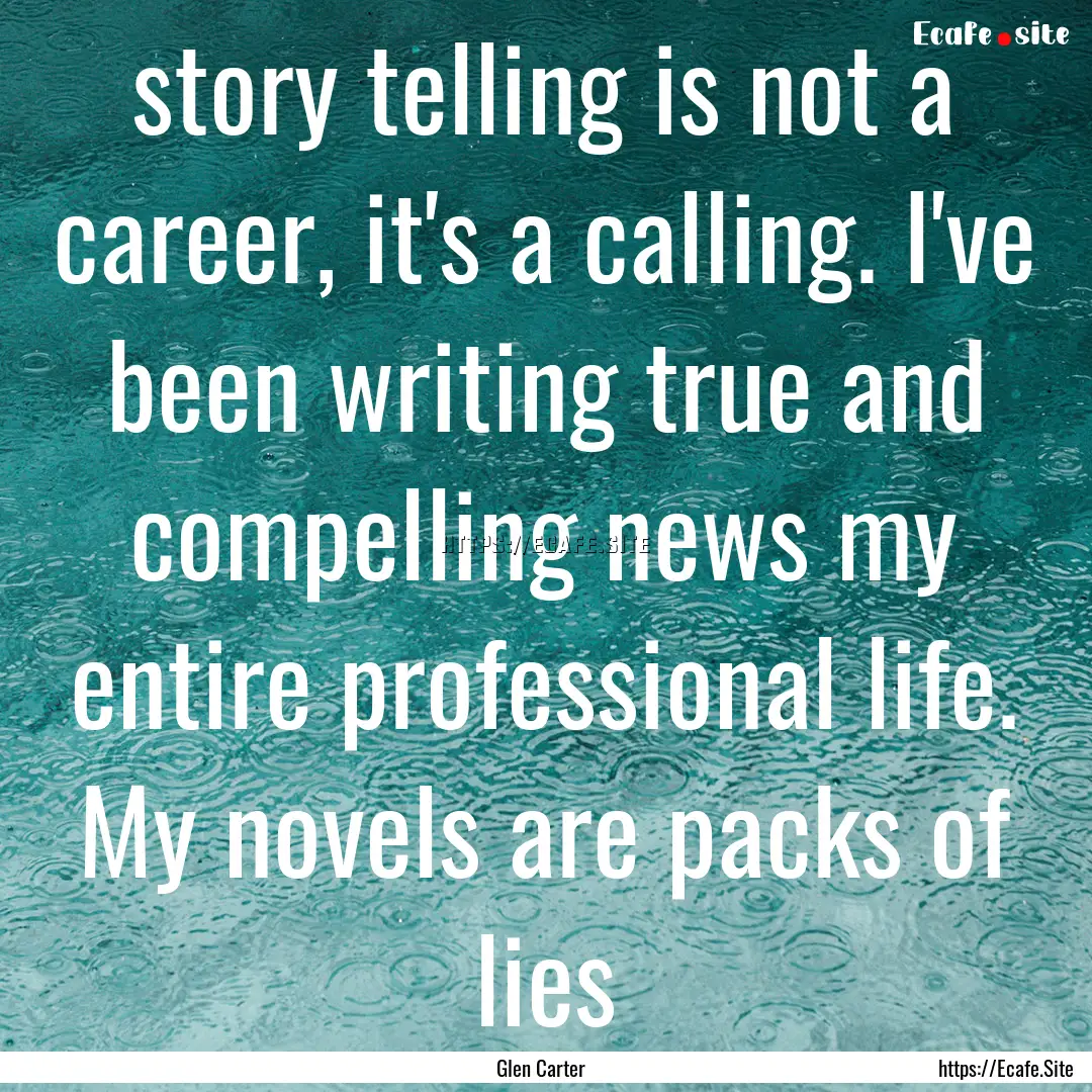 story telling is not a career, it's a calling..... : Quote by Glen Carter