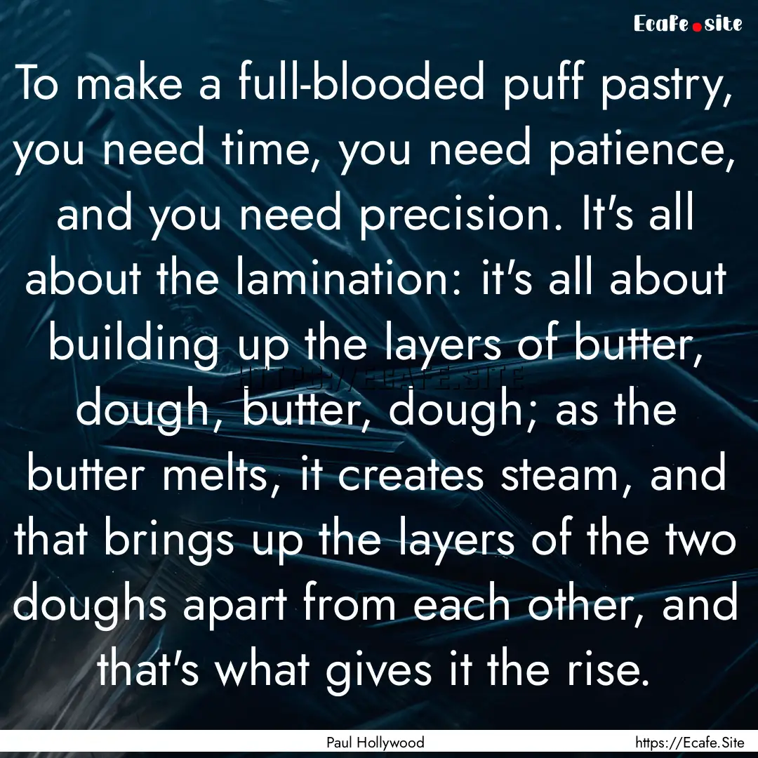 To make a full-blooded puff pastry, you need.... : Quote by Paul Hollywood