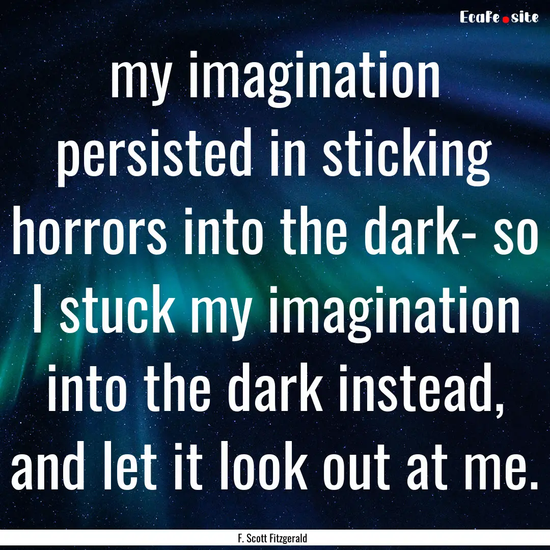 my imagination persisted in sticking horrors.... : Quote by F. Scott Fitzgerald