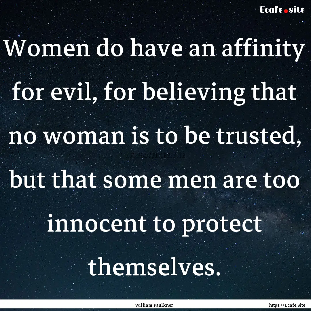 Women do have an affinity for evil, for believing.... : Quote by William Faulkner