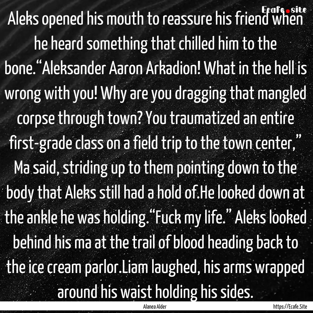 Aleks opened his mouth to reassure his friend.... : Quote by Alanea Alder