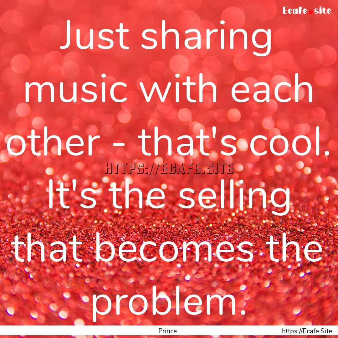 Just sharing music with each other - that's.... : Quote by Prince