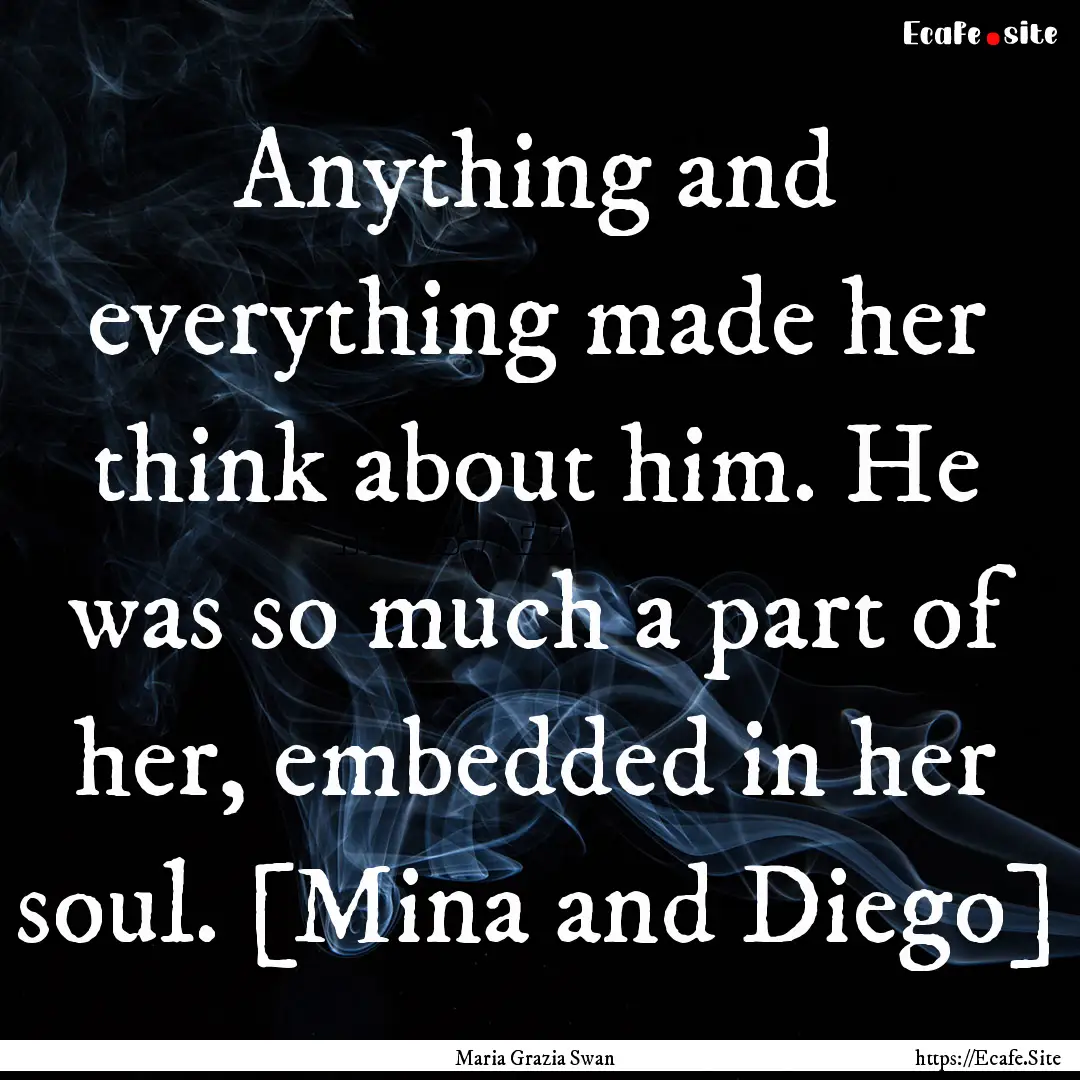 Anything and everything made her think about.... : Quote by Maria Grazia Swan