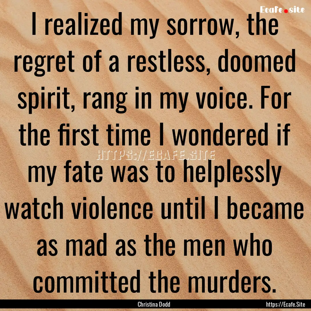 I realized my sorrow, the regret of a restless,.... : Quote by Christina Dodd