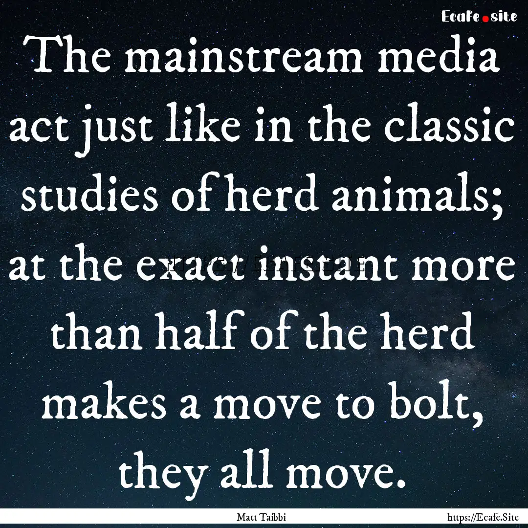 The mainstream media act just like in the.... : Quote by Matt Taibbi