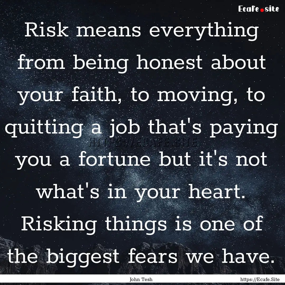 Risk means everything from being honest about.... : Quote by John Tesh