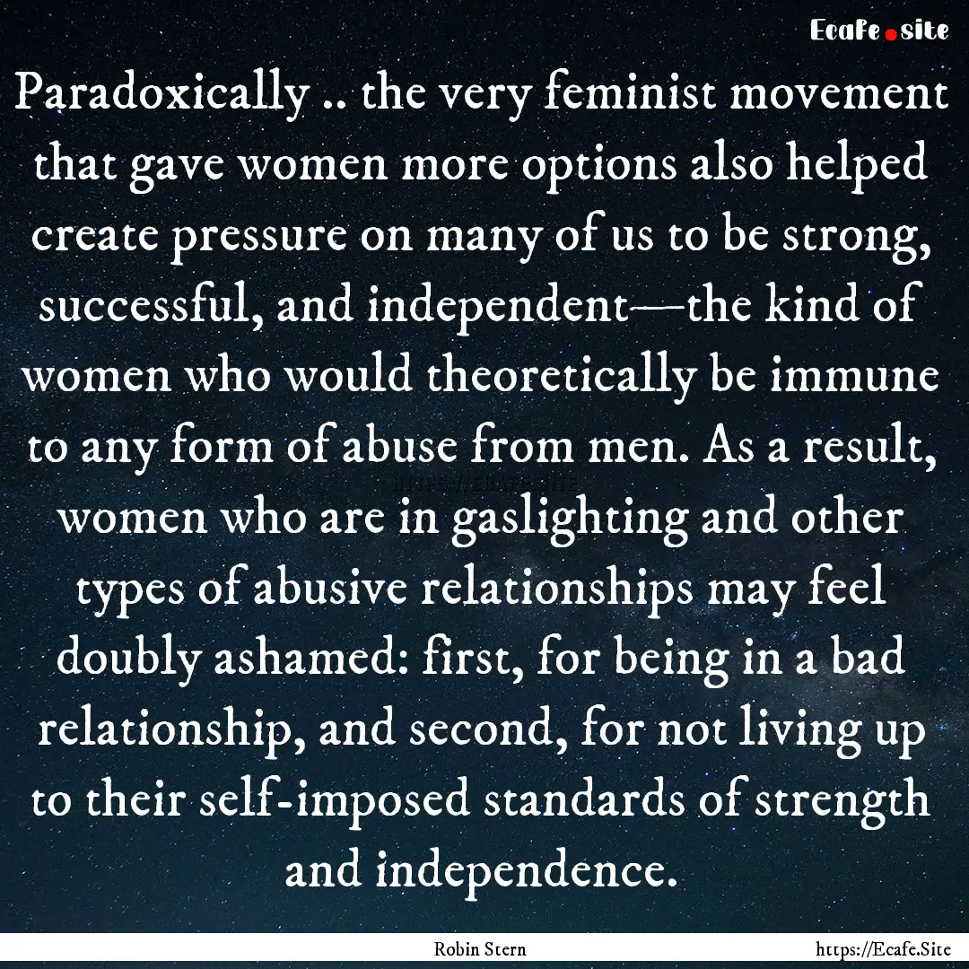 Paradoxically .. the very feminist movement.... : Quote by Robin Stern