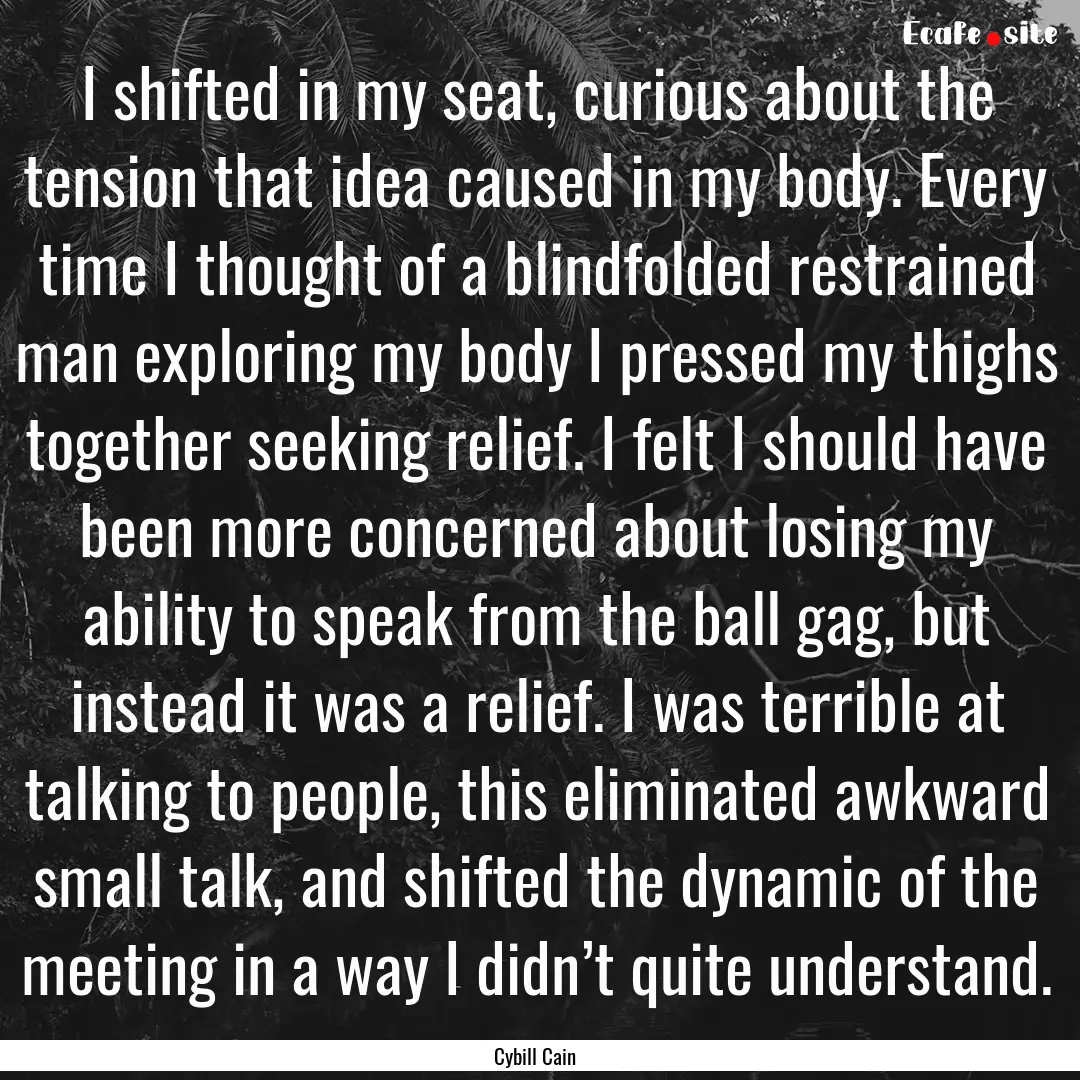 I shifted in my seat, curious about the tension.... : Quote by Cybill Cain