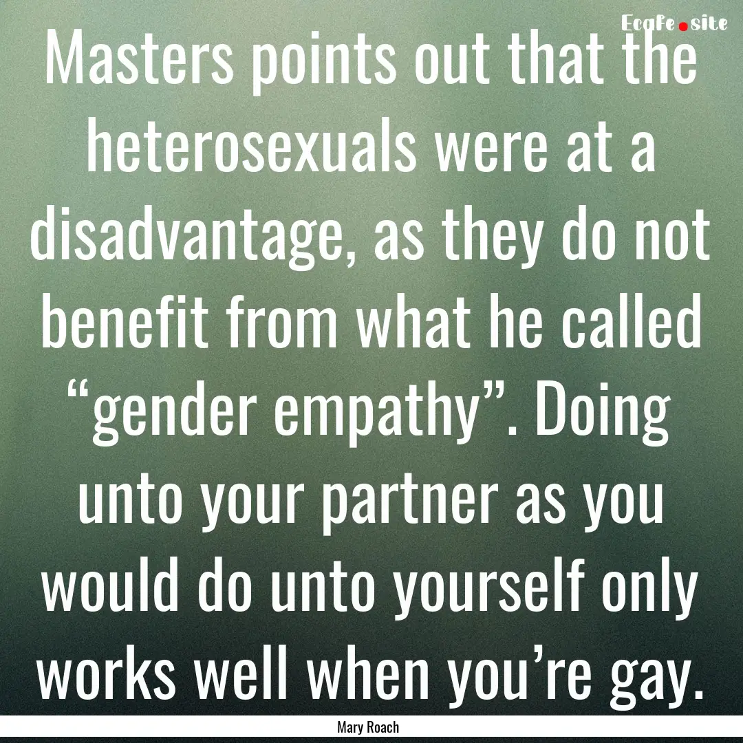 Masters points out that the heterosexuals.... : Quote by Mary Roach